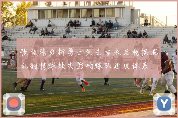 张佳玮分析勇士失去吉米后轮换混乱副持球缺失影响球队进攻体系