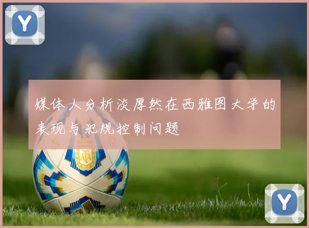 媒体人分析淡厚然在西雅图大学的表现与犯规控制问题
