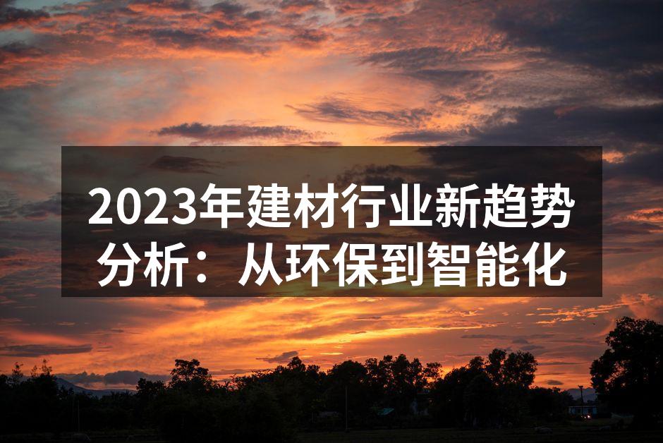 2023年建材行业新趋势分析：从环保到智能化